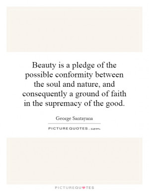 Beauty is a pledge of the possible conformity between the soul and ...