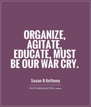 Organize, agitate, educate, must be our war cry Picture Quote #1