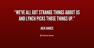 ... ve all got strange things about us and Lynch picks those things up