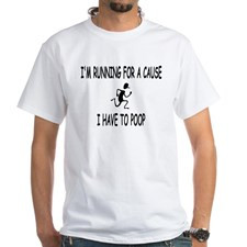 Im running for a cause, I have to poop T-Shirt for