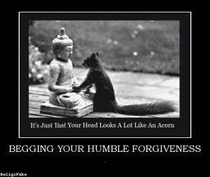 BEGGING YOUR HUMBLE FORGIVENESS - . religion