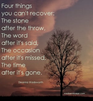 Four things you can't recover: The stone after the throw, The word ...