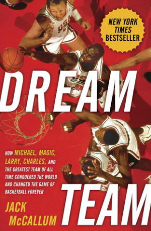 Dream Team: How Michael, Magic, Larry, Charles, and the Greatest Team ...