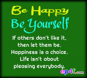 be-happy-be-yourself-if-others-dont-like-it-then-let-them-be-happiness ...