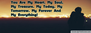 You Are My Heart, My Soul, My Treasure, My Today, My Tomorrow, My ...