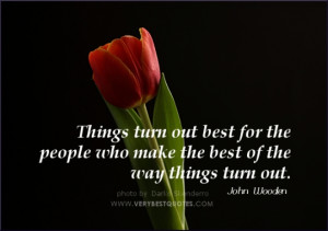 Things turn out best for the people who make the best out of the way ...
