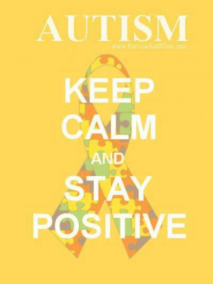 Autism ~ Keep Calm and Stay Positive I need this as a tattoo so I can ...