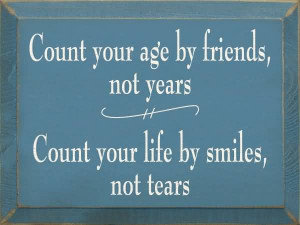 count-your-age-by-friends-not-years-count-your-life-by-smiles-not ...