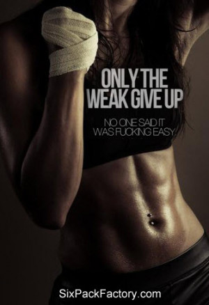 ... : ” Only the Weak Give Up. No one said it was F..ing Easy