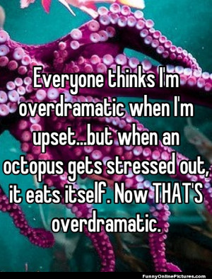 ... quote image about an over dramatic octopus that is sure to make you