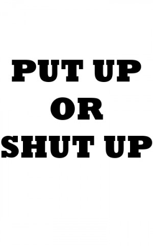 Put+Up+or+Shut+Up.jpg
