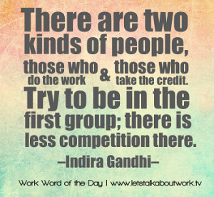 There are two kinds of people, those who do the work and those who ...