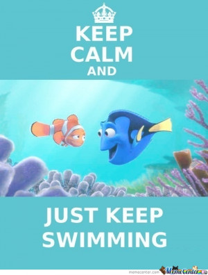 Just Keep Swimmig, Just Keep Swimming...