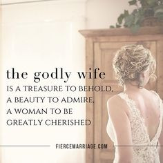 The godly wife is a treasure to behold, a beauty to admire, a woman to ...