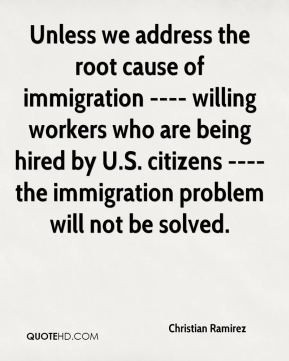 Unless we address the root cause of immigration ---- willing workers ...