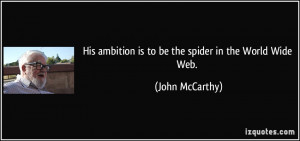 ... ambition is to be the spider in the World Wide Web. - John McCarthy