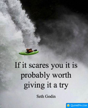 If It Scares You It Is Probably Worth Giving It A Try