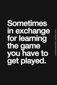 ... for learning the game you have to get played more games of life quotes