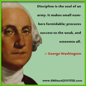 Discipline is the soul of an army. It makes small numbers formidable ...