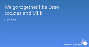 We go together like Oreo cookies and Milk.