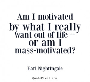 Am I motivated by what I really want out of life -- or am I mass ...