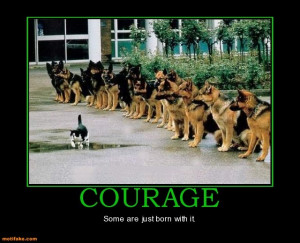 Courage... Some are just born with it.
