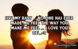 ... one has ever made me feel the way you make me feel ... I LovE yoU OE