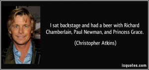 sat backstage and had a beer with Richard Chamberlain, Paul Newman ...