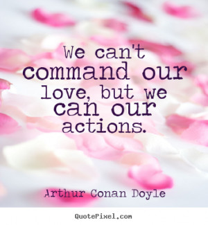Love quotes - We can't command our love, but we can our actions.