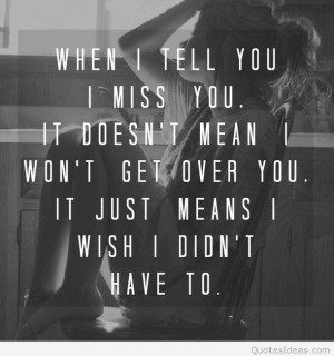 ... -you-i-miss-you-it-doesnt-mean-i-wont-get-over-you-missing-you-quote
