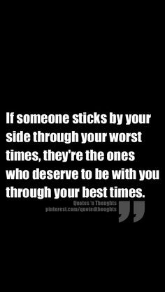 If someone sticks by your side through your worst times, they're the ...