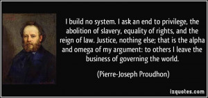 build no system. I ask an end to privilege, the abolition of slavery ...