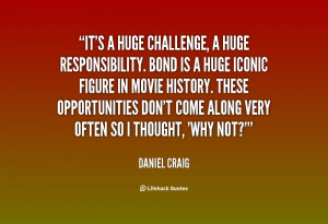 quote-Daniel-Craig-its-a-huge-challenge-a-huge-responsibility-75886 ...