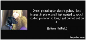 Once I picked up an electric guitar, I lost interest in piano, and I ...