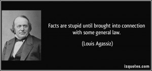 Facts are stupid until brought into connection with some general law ...