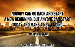 ... but anyone can start today and make a new ending ~ Inspirational Quote
