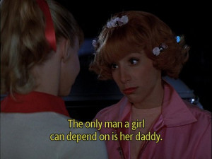 The only man a girl can depend on is her daddy - Grease (1978)