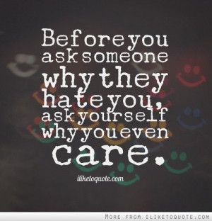 ... hate you ask yourself why you even care # drama # quotes # sayings