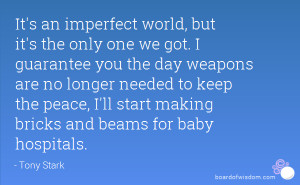 It's an imperfect world, but it's the only one we got. I guarantee you ...
