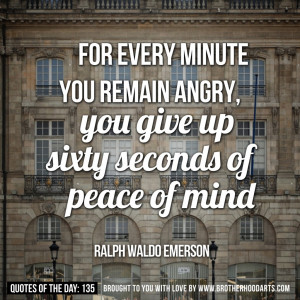 For every minute you remain angry, you give up sixty seconds of peace ...