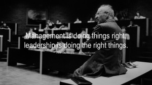 Management is doing things right; leadership is doing the right things ...