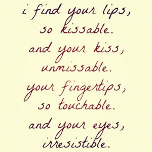 ... Kiss, Unmissable. Your Fingertips, So Touchable. And Your Eyes