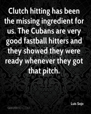 Clutch hitting has been the missing ingredient for us. The Cubans are ...