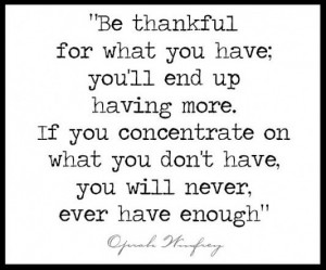 Be thankful for what you have youll end up having more if you ...
