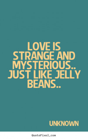 Sayings about love - Love is strange and mysterious.. just like..