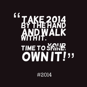 Quotes Picture: take 2014 by the hand and walk with it your time to ...