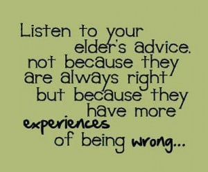 Quotes : Listen To Your Elders Advice Not Because There Always Right ...