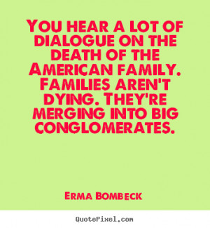 Erma Bombeck Quotes - You hear a lot of dialogue on the death of the ...