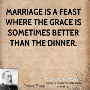 Marriage is a feast where the grace is sometimes better than the ...