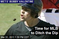 Chewing tobacco that MLB players use, like the Mets. He dips, as in ...